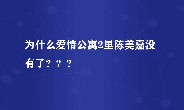 为什么爱情公寓2里陈美嘉没有了？？？