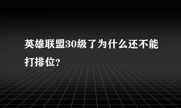 英雄联盟30级了为什么还不能打排位？
