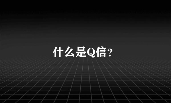 什么是Q信？