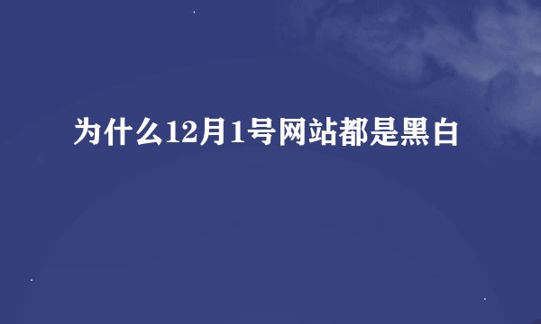 为什么12月1号网站都是黑白