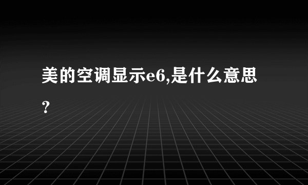 美的空调显示e6,是什么意思？