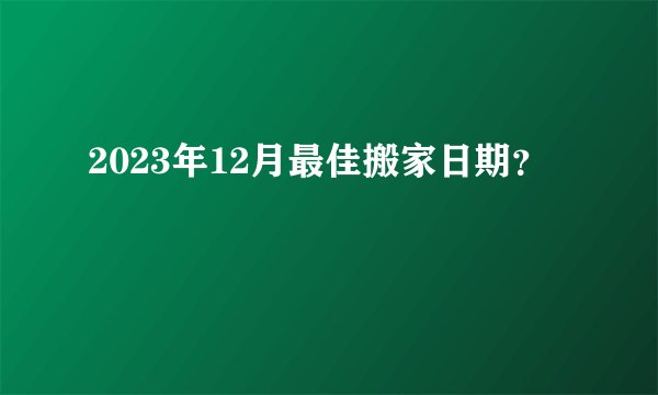 2023年12月最佳搬家日期？