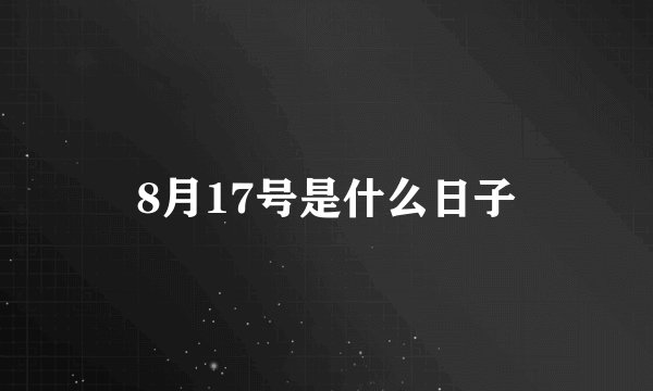 8月17号是什么日子