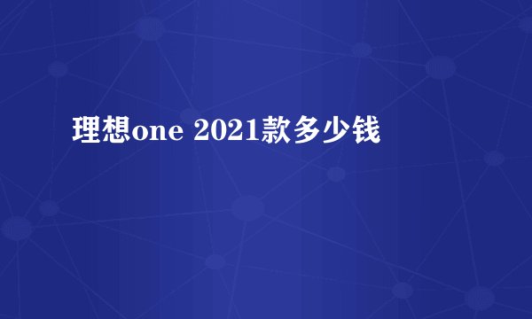 理想one 2021款多少钱