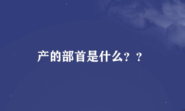 产的部首是什么？？