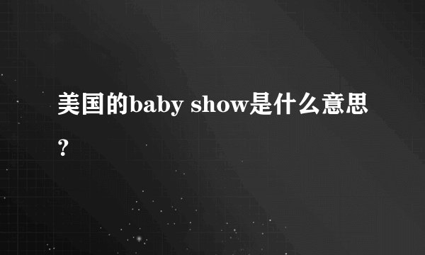 美国的baby show是什么意思？
