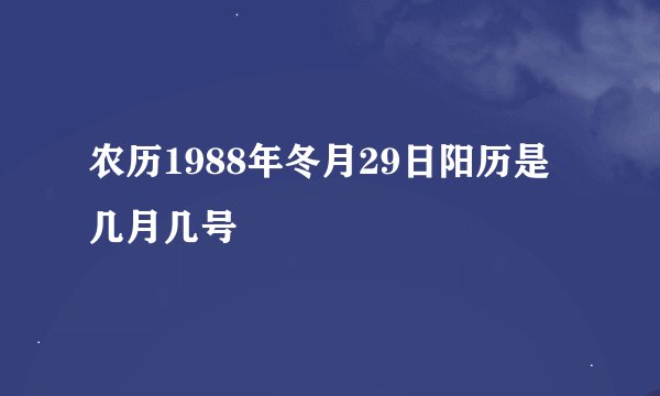 农历1988年冬月29日阳历是几月几号