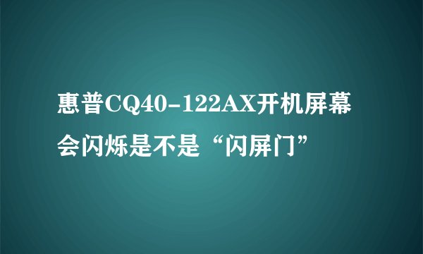 惠普CQ40-122AX开机屏幕会闪烁是不是“闪屏门”
