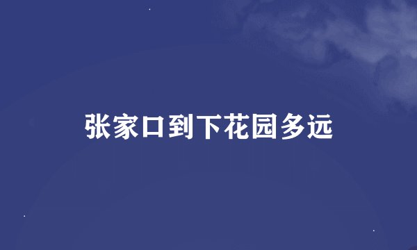 张家口到下花园多远