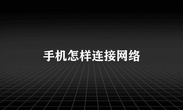手机怎样连接网络