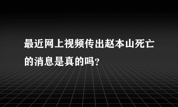 最近网上视频传出赵本山死亡的消息是真的吗？