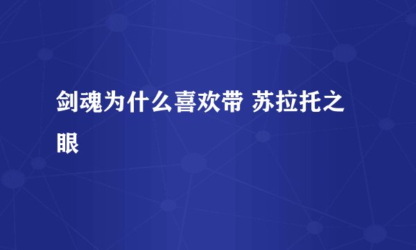 剑魂为什么喜欢带 苏拉托之眼