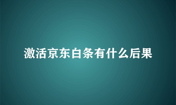 激活京东白条有什么后果