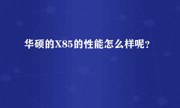 华硕的X85的性能怎么样呢？