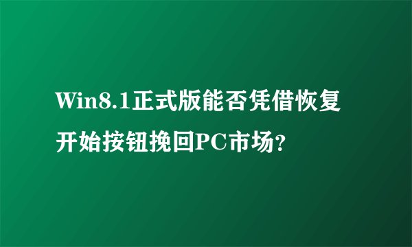 Win8.1正式版能否凭借恢复开始按钮挽回PC市场？