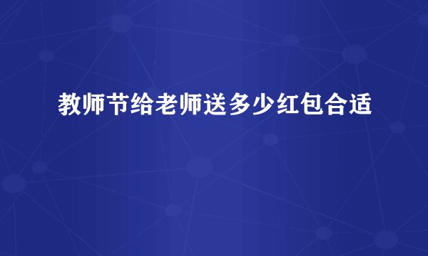 教师节给老师送多少红包合适