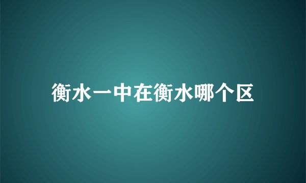 衡水一中在衡水哪个区