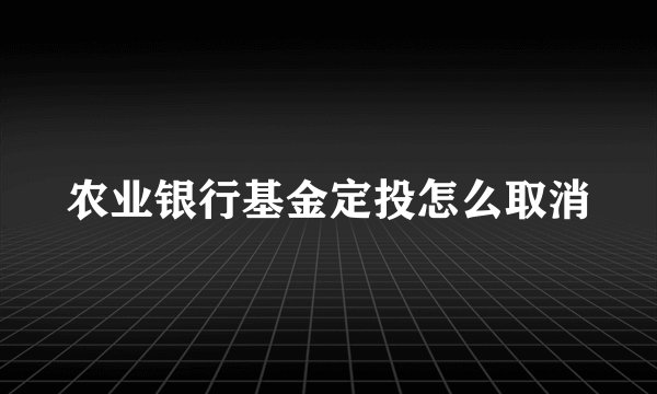 农业银行基金定投怎么取消