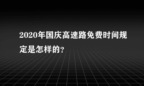 2020年国庆高速路免费时间规定是怎样的？