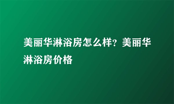 美丽华淋浴房怎么样？美丽华淋浴房价格