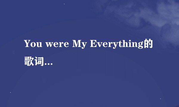 You were My Everything的歌词，和意思。
