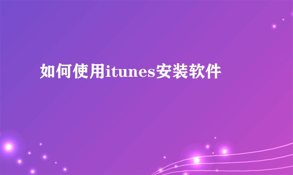 如何使用itunes安装软件
