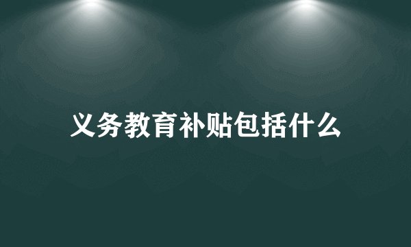 义务教育补贴包括什么