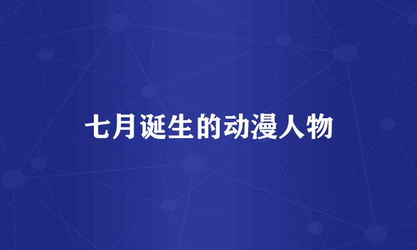七月诞生的动漫人物