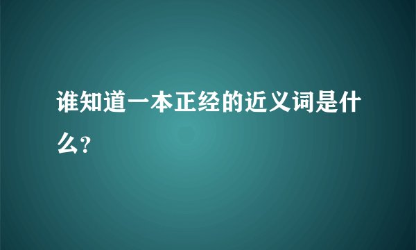 谁知道一本正经的近义词是什么？