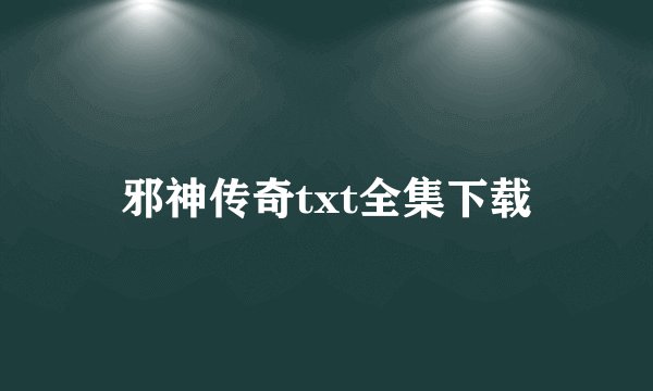 邪神传奇txt全集下载