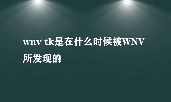 wnv tk是在什么时候被WNV所发现的