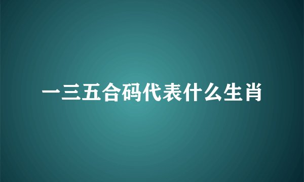 一三五合码代表什么生肖