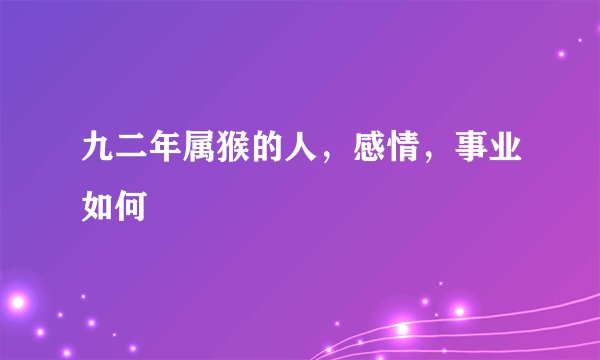 九二年属猴的人，感情，事业如何