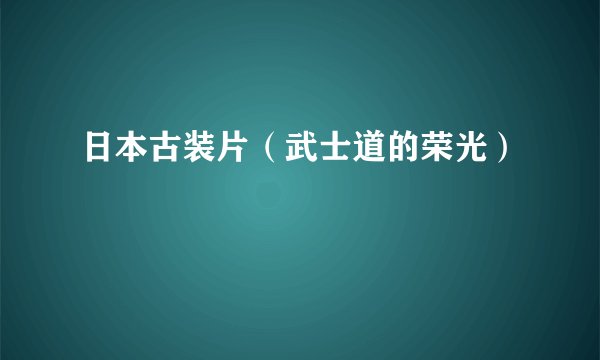 日本古装片（武士道的荣光）