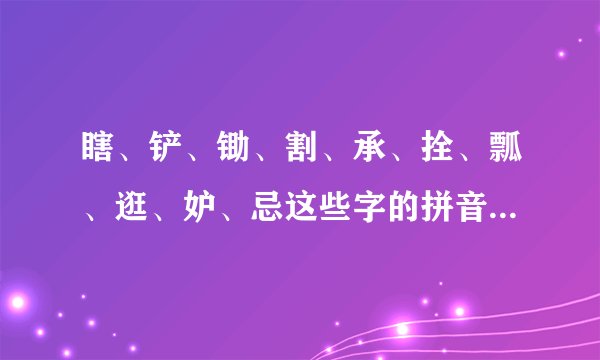 瞎、铲、锄、割、承、拴、瓢、逛、妒、忌这些字的拼音是什么？