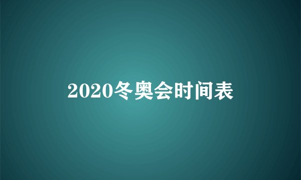 2020冬奥会时间表