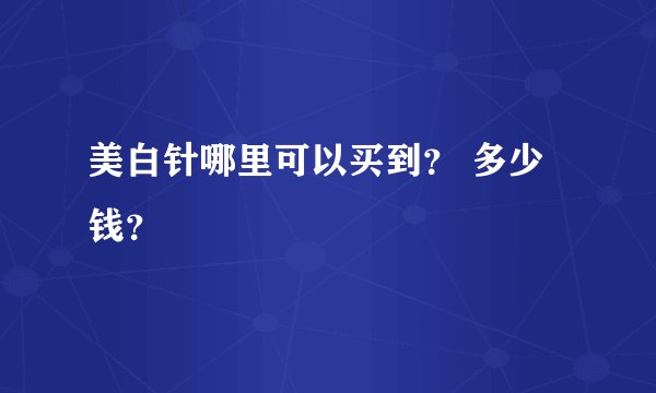 美白针哪里可以买到？ 多少钱？