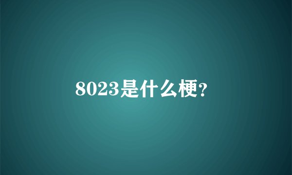 8023是什么梗？