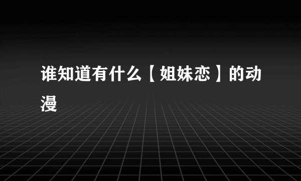 谁知道有什么【姐妹恋】的动漫