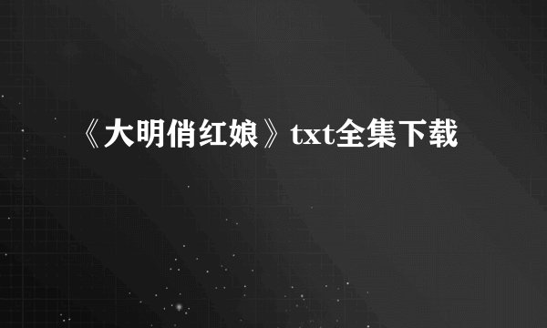 《大明俏红娘》txt全集下载