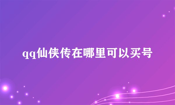 qq仙侠传在哪里可以买号
