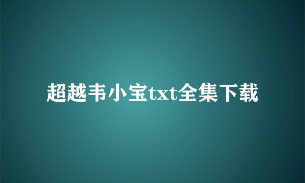 超越韦小宝txt全集下载