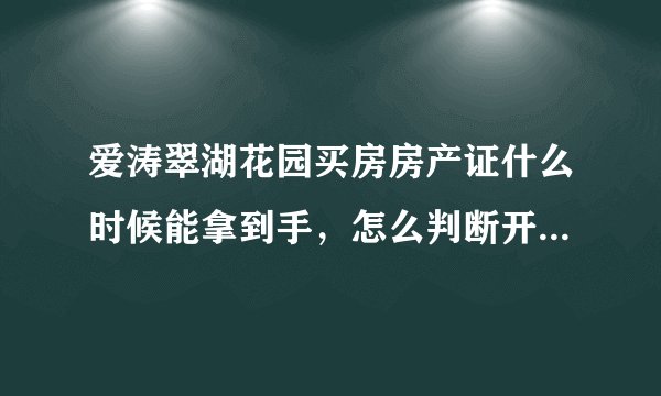 爱涛翠湖花园买房房产证什么时候能拿到手，怎么判断开发商的实力？