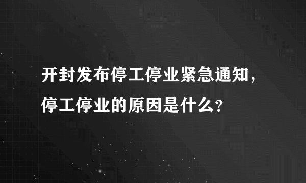 开封发布停工停业紧急通知，停工停业的原因是什么？