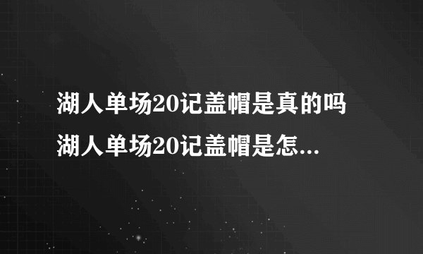 湖人单场20记盖帽是真的吗 湖人单场20记盖帽是怎么做到的