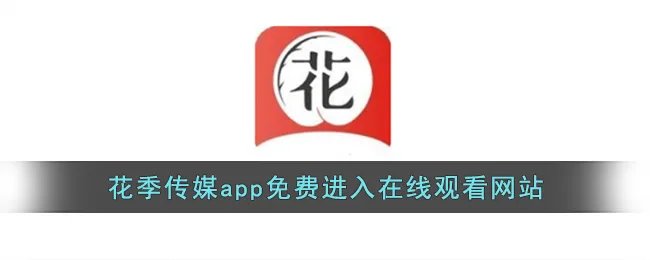 花季传媒app免费进入在线观看网站