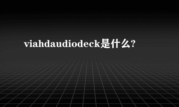 viahdaudiodeck是什么?