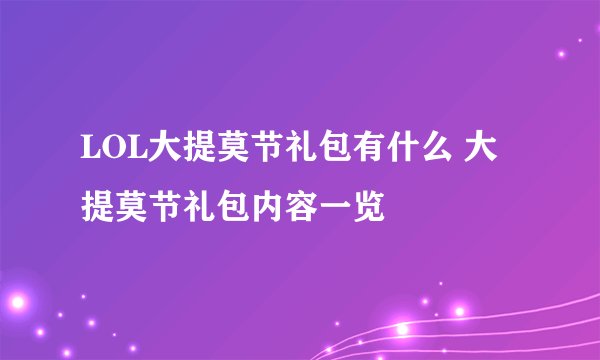 LOL大提莫节礼包有什么 大提莫节礼包内容一览