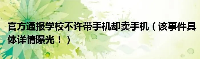 官方通报学校不许带手机却卖手机（该事件具体详情曝光！）