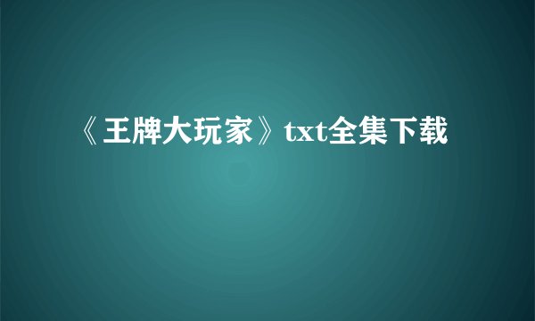 《王牌大玩家》txt全集下载